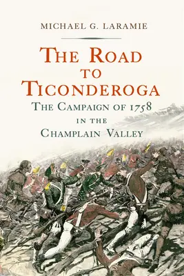 Az út Ticonderogába: Az 1758-as hadjárat a Champlain-völgyben - The Road to Ticonderoga: The Campaign of 1758 in the Champlain Valley