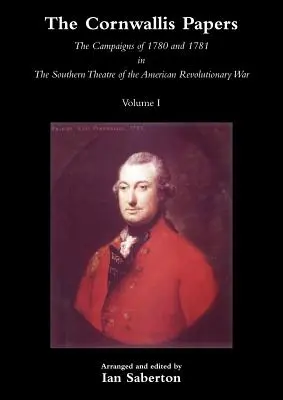 Cornwallis Papírjai: Az 1780-as és 1781-es hadjáratok az amerikai függetlenségi háború déli színterén 1. kötet - Cornwallis Papersthe Campaigns of 1780 and 1781 in the Southern Theatre of the American Revolutionary War Vol 1