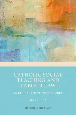 A katolikus társadalmi tanítás és a munkajog: A munka etikai perspektívája - Catholic Social Teaching and Labour Law: An Ethical Perspective on Work