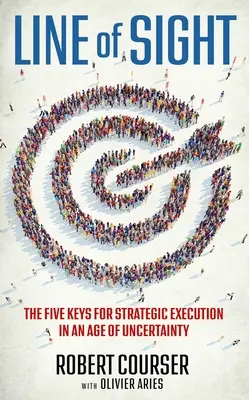 Line of Sight: A stratégiai végrehajtás öt kulcsa a bizonytalanság korában - Line of Sight: The Five Keys for Strategic Execution in an Age of Uncertainty