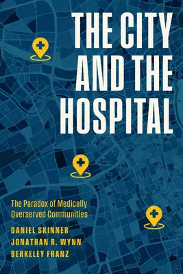 A város és a kórház: Az orvosilag túlellátott közösségek paradoxona - The City and the Hospital: The Paradox of Medically Overserved Communities