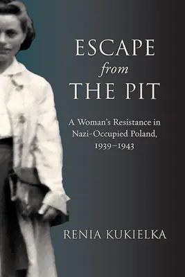 Menekülés a gödörből: Egy nő ellenállása a nácik által megszállt Lengyelországban, 1939-1943 - Escape from the Pit: A Woman's Resistance in Nazi-Occupied Poland, 1939-1943