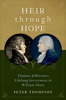 Örökös a reményen keresztül: Thomas Jefferson egész életében William Shortba fektetett befektetése - Heir Through Hope: Thomas Jefferson's Lifelong Investment in William Short