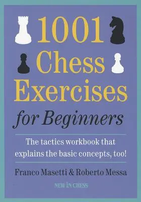 1001 sakkgyakorlat kezdőknek: Az alapfogalmakat is elmagyarázó taktikai munkafüzet - 1001 Chess Exercises for Beginners: The Tactics Workbook That Explains the Basic Concepts, Too