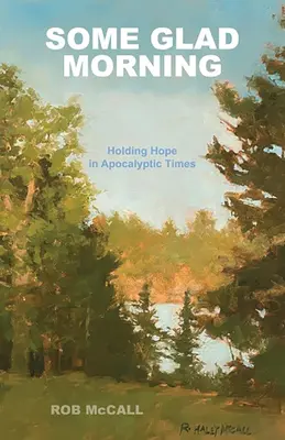 Egy boldog reggel: Reményt tartani apokaliptikus időkben - Some Glad Morning: Holding Hope in Apocalyptic Times