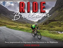 Ride Britain: Negyven inspiráló kerékpáros útvonal Dartmoorból a Felföldig - Ride Britain: Forty Inspirational Cycling Routes from Dartmoor to the Highlands