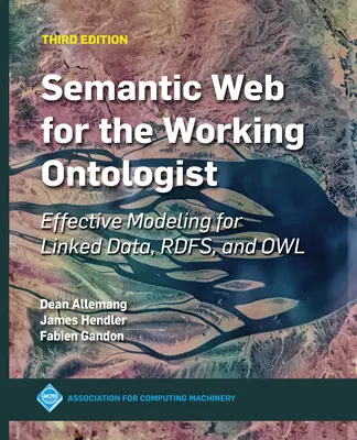 Semantic Web for the Working Ontologist: Hatékony modellezés a kapcsolt adatok, az Rdfs és az Owl számára - Semantic Web for the Working Ontologist: Effective Modeling for Linked Data, Rdfs, and Owl