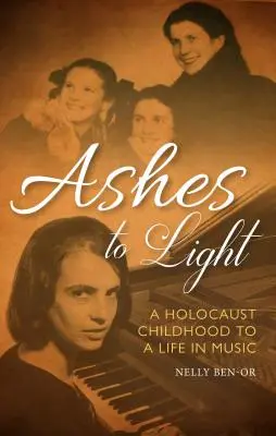 Hamuból fényre: Egy holokausztos gyermekkorból a zenében töltött életbe - Ashes to Light: A Holocaust Childhood to a Life in Music