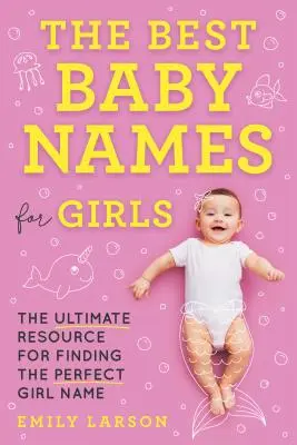 A legjobb babanevek lányoknak: A tökéletes lánynév megtalálásának végső forrása - The Best Baby Names for Girls: The Ultimate Resource for Finding the Perfect Girl Name