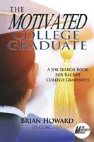 A motivált főiskolai diplomások: Álláskereső könyv friss diplomásoknak - The Motivated College Graduate: A Job Search Book for Recent College Graduates