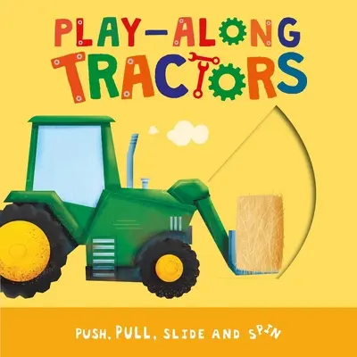 Play-Along Tractors: Told, húzd, csúsztasd és pörgesd az oldalakat - Play-Along Tractors: Push, Pull, Slide, and Spin the Pages