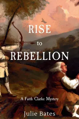 Felkelés a lázadáshoz: Egy Faith Clarke-rejtély - Rise to Rebellion: A Faith Clarke Mystery