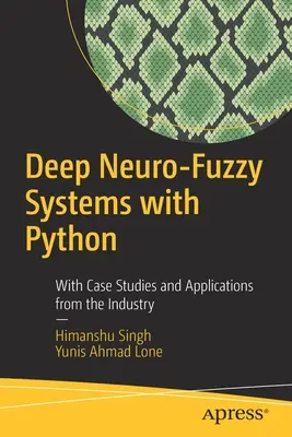 Mély neuro-fuzzy rendszerek Python segítségével: Esettanulmányokkal és ipari alkalmazásokkal - Deep Neuro-Fuzzy Systems with Python: With Case Studies and Applications from the Industry