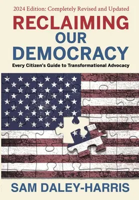 Demokráciánk visszaszerzése: Minden polgár útmutatója az átalakító érdekérvényesítéshez, 2024-es kiadás - Reclaiming Our Democracy: Every Citizen's Guide to Transformational Advocacy, 2024 Edition