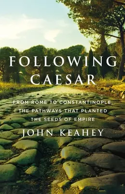 Caesar követése: Rómától Konstantinápolyig, a birodalom magvait elültető utak - Following Caesar: From Rome to Constantinople, the Pathways That Planted the Seeds of Empire