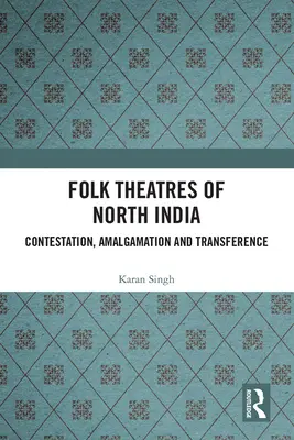 Észak-India népszínházai: Contestation, Amalgamation and Transference (Versengés, összeolvadás és átvitel) - Folk Theatres of North India: Contestation, Amalgamation and Transference