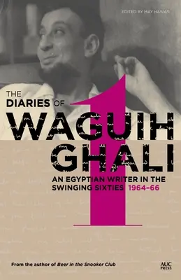 Waguih Ghali naplói: Egy egyiptomi író a hatvanas években 1. kötet: 1964-66 - The Diaries of Waguih Ghali: An Egyptian Writer in the Swinging Sixties Volume 1: 1964-66