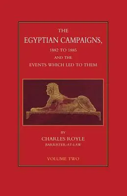 EGYIPTOMI KAMPANJÁK, 1882-1885 ÉS AZOK AZ ESEMÉNYEK, AMELYEK AZOKHOZ VEZETNEK Második kötet - EGYPTIAN CAMPAIGNS, 1882-1885 AND THE EVENTS WHICH LED TO THEM Volume Two