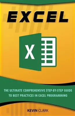 Excel: Az Excel programozás alapjainak végső, átfogó, lépésről lépésre történő bemutatása - Excel: The Ultimate Comprehensive Step-By-Step Guide to the Basics of Excel Programming