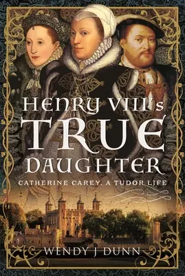 VIII: Catherine Carey, egy Tudor élet - Henry VIII's True Daughter: Catherine Carey, a Tudor Life