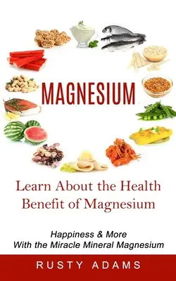 Magnézium: A magnézium egészségügyi előnyei - Magnesium: Learn About the Health Benefit of Magnesium