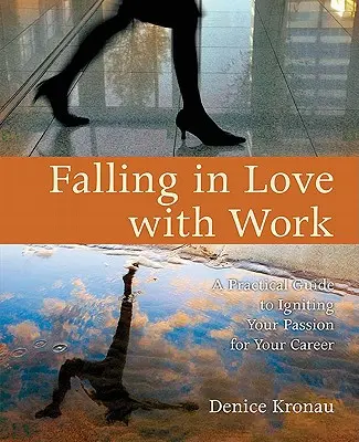 Beleszeretni a munkába: Gyakorlati útmutató a karrier iránti szenvedély lángra lobbantásához - Falling in Love with Work: A Practical Guide to Igniting Your Passion for Your Career