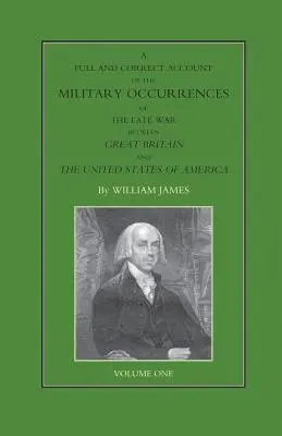 Úplné a správné vylíčení vojenských událostí v poslední válce mezi Velkou Británií a Spojenými státy americkými, svazek první - FULL AND CORRECT ACCOUNT OF THE MILITARY OCCURRENCES OF THE LATE WAR BETWEEN GREAT BRITAIN AND THE UNITED STATES OF AMERICA Volume One