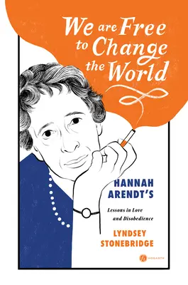 Szabadok vagyunk, hogy megváltoztassuk a világot: Hannah Arendt leckéi a szeretetről és az engedetlenségről. - We Are Free to Change the World: Hannah Arendt's Lessons in Love and Disobedience