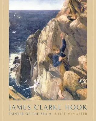 James Clarke Hook: Hook: A tenger festője - James Clarke Hook: Painter of the Sea