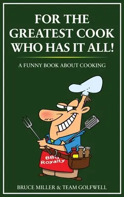 A legnagyobb szakácsnak, akinek mindene megvan: Vicces könyv a főzésről - For the Greatest Cook Who Has It All: A Funny Book About Cooking