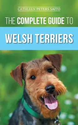 A welsh terrierek teljes kézikönyve: Az új welsh terrier kiválasztása, felkészítése, kiképzése, ápolása, szocializálása, gyakorlása, etetése és szeretete - The Complete Guide to Welsh Terriers: Choosing, Preparing for, Training, Grooming, Socializing, Exercising, Feeding, and Loving Your New Welsh Terrier