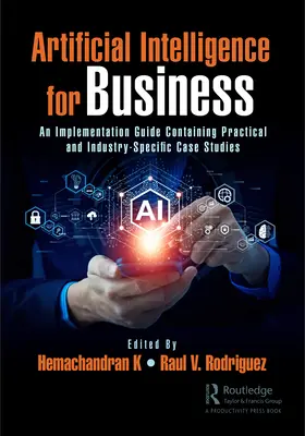 Mesterséges intelligencia az üzleti életben: Gyakorlati és iparág-specifikus esettanulmányokat tartalmazó megvalósítási útmutató - Artificial Intelligence for Business: An Implementation Guide Containing Practical and Industry-Specific Case Studies
