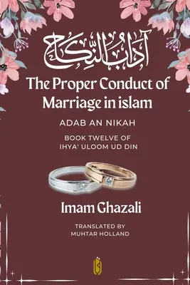 A házasság helyes viselkedése az iszlámban - Adab An Nikah: آداب النكاح - Az Ihya tizenkettedik könyve - The Proper Conduct of Marriage in islam - Adab An Nikah: آداب النكاح - Book Twelve of Ihya