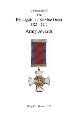 A KIVÁLÓ SZOLGÁLTATÁSI REND TÁRSAI 1923-2010 A hadsereg kitüntetéseinek harmadik kötete - COMPANIONS OF THE DISTINGUISHED SERVICE ORDER 1923-2010 Army Awards Volume Three