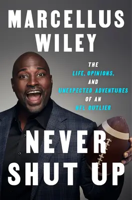 Never Shut Up: Egy NFL-különítmény élete, véleménye és váratlan kalandjai - Never Shut Up: The Life, Opinions, and Unexpected Adventures of an NFL Outlier