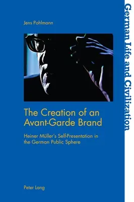 Egy avantgárd márka megteremtése: Heiner Müller önreprezentációja a német nyilvánosságban - The Creation of an Avant-Garde Brand: Heiner Mueller's Self-Presentation in the German Public Sphere