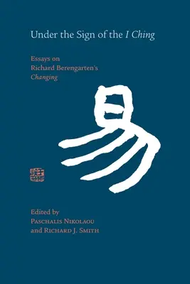 Az I Ching jegyében: Esszék Richard Berengarten „Változás” című művéről - Under the Sign of the I Ching: Essays on Richard Berengarten's 'Changing'