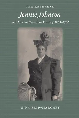 Jennie Johnson tiszteletes és az afro-kanadai történelem, 1868-1967 - The Reverend Jennie Johnson and African Canadian History, 1868-1967