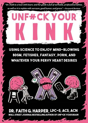 Unfuck Your Kink: A tudomány felhasználása az észbontó Bdsm, a fétisek, a fantázia, a pornó és bármi, amire a perverz szíved vágyik, élvezetéhez - Unfuck Your Kink: Using Science to Enjoy Mind-Blowing Bdsm, Fetishes, Fantasy, Porn, and Whatever Your Pervy Heart Desires