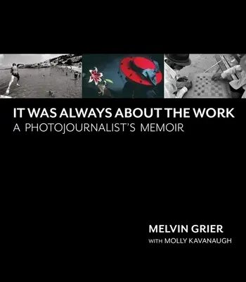 Mindig is a munkáról szólt: A Photojournalist's Memoir's - It Was Always about the Work: A Photojournalist's Memoir