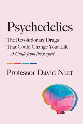 Psychedelics: A forradalmi drogok, amelyek megváltoztathatják az életedet - Útmutató a szakértőtől - Psychedelics: The Revolutionary Drugs That Could Change Your Life--A Guide from the Expert