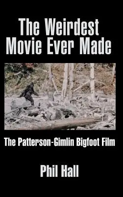 A valaha készült legfurcsább film: A Patterson-Gimlin Bigfoot Film - The Weirdest Movie Ever Made: The Patterson-Gimlin Bigfoot Film