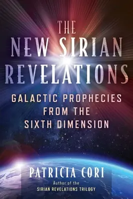 Az új szíriai kinyilatkoztatások: Dimenzió galaktikus próféciái a hatodik dimenzióból - The New Sirian Revelations: Galactic Prophecies from the Sixth Dimension
