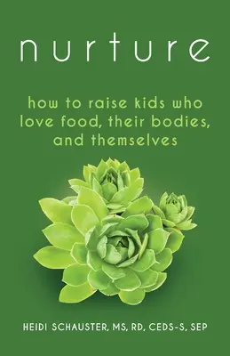 Nurture: Hogyan neveljünk olyan gyerekeket, akik szeretik az ételt, a testüket és önmagukat? - Nurture: How to Raise Kids Who Love Food, Their Bodies, and Themselves