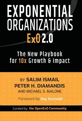 Exponenciális szervezetek 2.0: A 10x-es növekedés és hatás új játékkönyve - Exponential Organizations 2.0: The New Playbook for 10x Growth and Impact