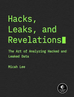 Hacks, Leaks, and Revelations: A feltört és kiszivárgott adatok elemzésének művészete - Hacks, Leaks, and Revelations: The Art of Analyzing Hacked and Leaked Data