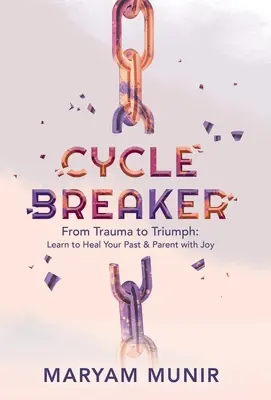 Ciklustörő: A traumától a diadalig: Tanuld meg gyógyítani a múltadat és örömmel szülőnek lenni - Cycle Breaker: From Trauma to Triumph: Learn to Heal Your past and Parent with Joy