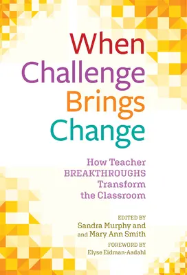 Amikor a kihívás változást hoz: Hogyan alakítják át a tanárok áttörései az osztálytermet? - When Challenge Brings Change: How Teacher Breakthroughs Transform the Classroom