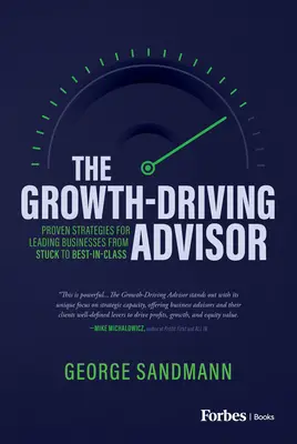 A növekedést ösztönző tanácsadó: Bizonyított stratégiák a vállalkozások elakadástól a legjobbakig történő vezetéséhez - The Growth-Driving Advisor: Proven Strategies for Leading Businesses from Stuck to Best-In-Class