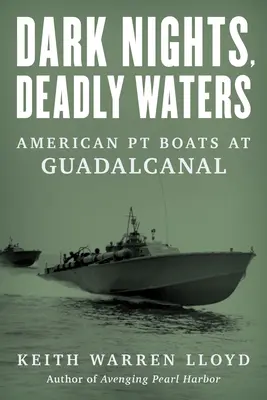 Sötét éjszakák, halálos vizek: Amerikai PT csónakok Guadalcanalnál - Dark Nights, Deadly Waters: American PT Boats at Guadalcanal